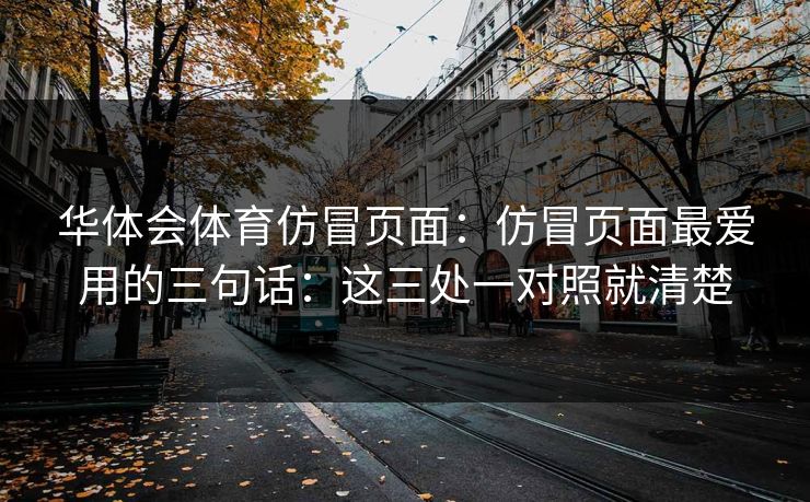 华体会体育仿冒页面:仿冒页面最爱用的三句话:这三处一对照就清楚 华体会体育仿冒页面:仿冒页面最爱用的三句话:这三处一对照就清楚
