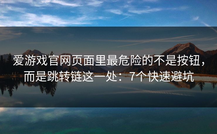 爱游戏官网页面里最危险的不是按钮，而是跳转链这一处：7个快速避坑
