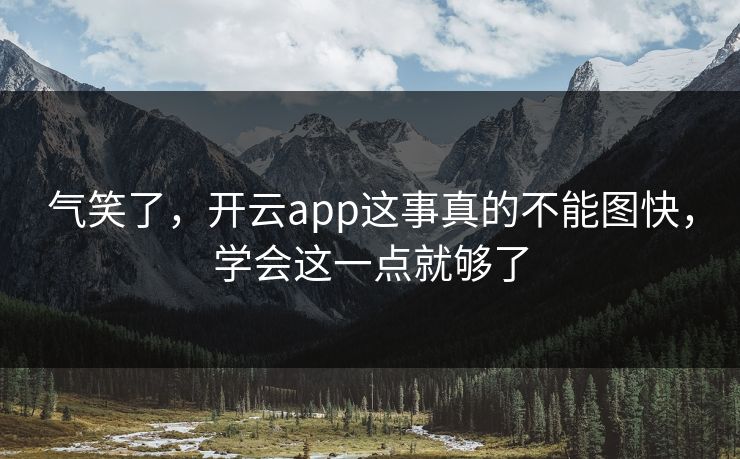 气笑了，开云app这事真的不能图快，学会这一点就够了